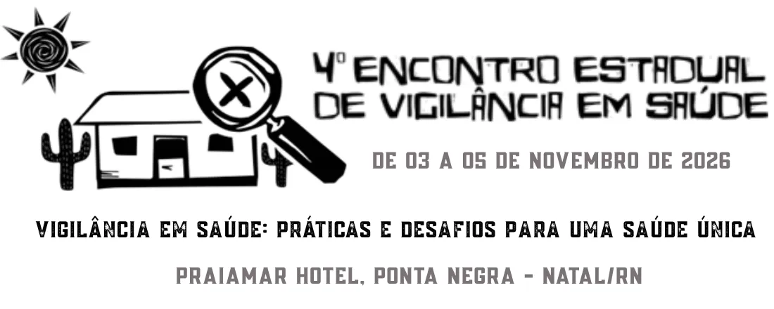 IV ENCONTRO DE VIGILÂNCIA EM SAÚDE DO RN: VIGILÂNCIA EM SAÚDE: PRÁTICAS E DESAFIOS PARA UMA SAÚDE ÚNICA