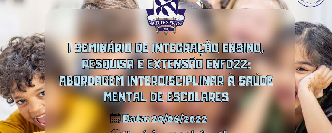 I Seminário de Integração, Ensino, Pesquisa e Extensão  ENFD22: Abordagem Interdisciplinar à Saúde Mental de Escolares