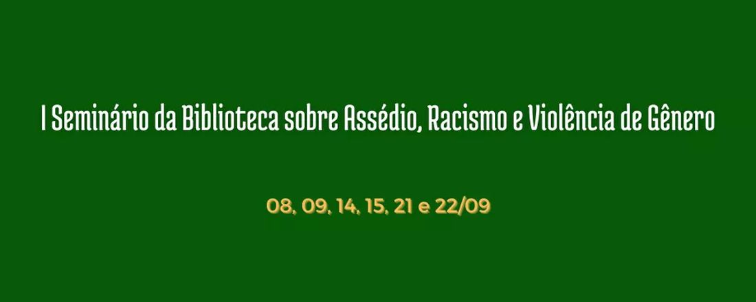 I Seminário da Biblioteca sobre Assédio, Racismo e Violência de Gênero