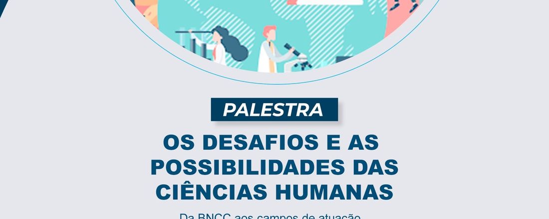 Os Desafios e as Possibilidades das Ciências Humanas  e Ciências Humanas: da BNCC aos Campos de Atuação