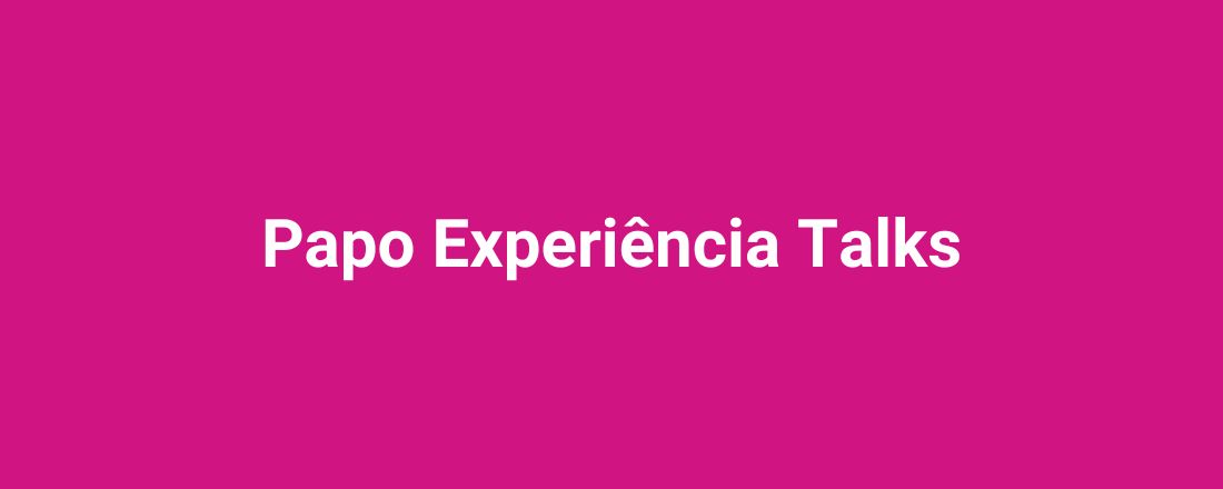 Papo Experiência Talks