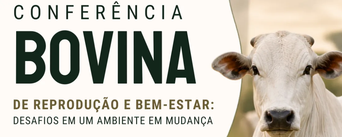CONFERÊNCIA BOVINA DE REPRODUÇÃO E BEM-ESTAR: DESAFIOS EM UM AMBIENTE EM MUDANÇA