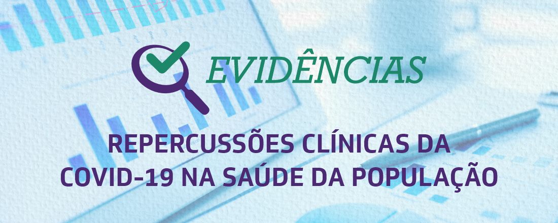 IV EVIDÊNCIAS: REPERCUSSÕES CLÍNICAS DA COVID-19 NA SAÚDE DA POPULAÇÃO