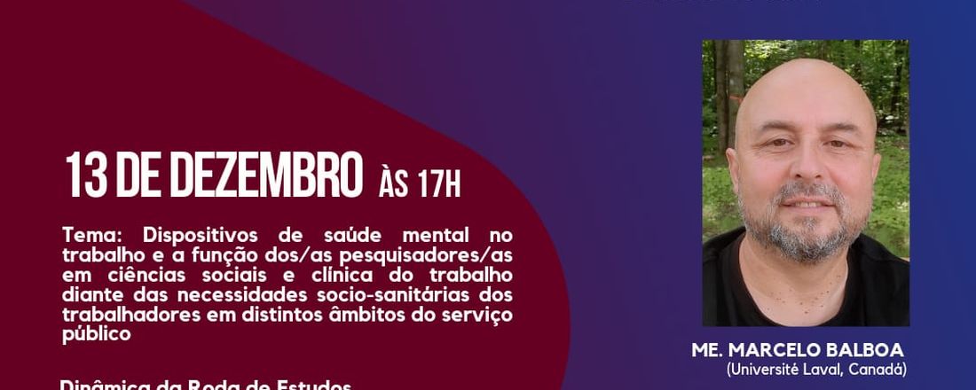 7° Roda de Estudos: Dispositivos de saúde mental no trabalho e a função dos/as pesquisadores/as em ciências sociais e clínica do trabalho diante das necessidades socio-sanitárias dos trabalhadores em distintos âmbitos do serviço público