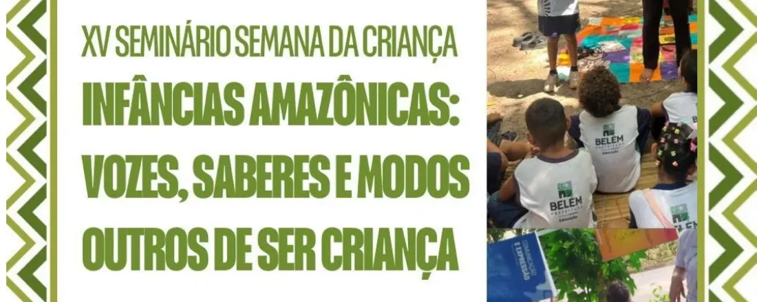 XV SEMINÁRIO SEMANA DA CRIANÇA - INFÂNCIAS AMAZÔNICAS: VOZES, SABERES E MODOS OUTROS DE SER CRIANÇA