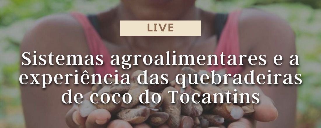 Live - Sistemas Agroalimentares e a experiência das quebradeiras de coco do Tocantins