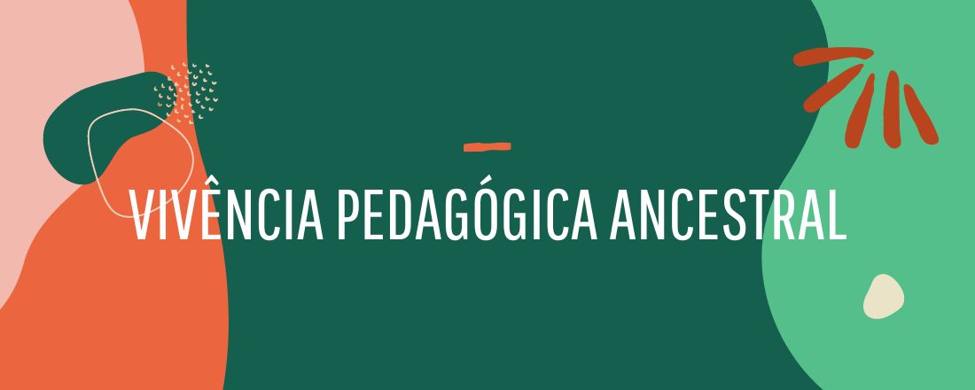 VIVÊNCIA PEDAGÓGICA ANCESTRAL