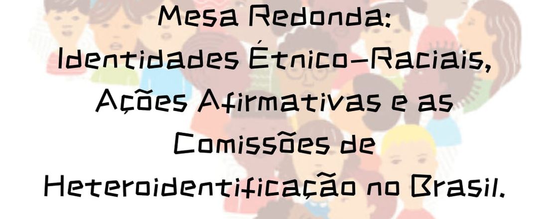 Mesa Redonda: Identidades Étnico-raciais, ações afirmativas e as comissões de heteroidentificação no Brasil