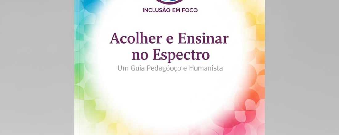 Workshop Inclusão em foco - Acolher e Ensinar no Espectro: Um Guia Pedagógico e Humanista.