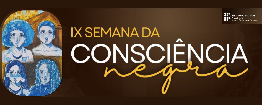 IX SEMANA DA CONSCIÊNCIA NEGRA DO IFMG campus Governador Valadares