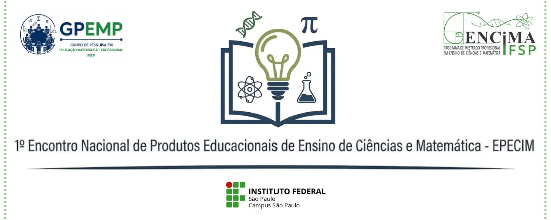 1º Encontro Nacional de Produtos Educacionais: Pesquisa da Prática em Ciências e Matemática - (EPECIM)