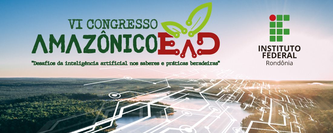 VI CONGRESSO AMAZÔNICO DE EDUCAÇÃO A DISTÂNCIA - Desafios da inteligência artificial nos saberes e práticas beradeiras