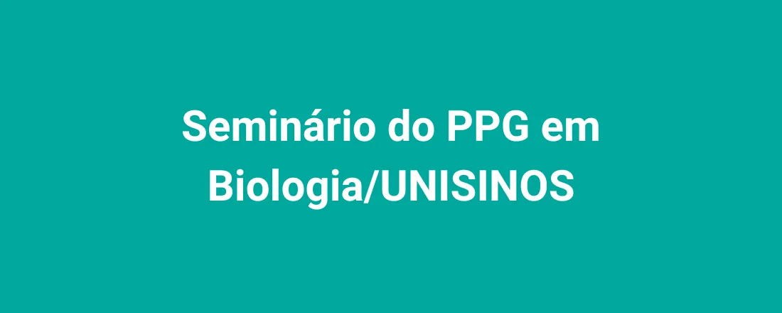 Seminário do PPG em Biologia/UNISINOS