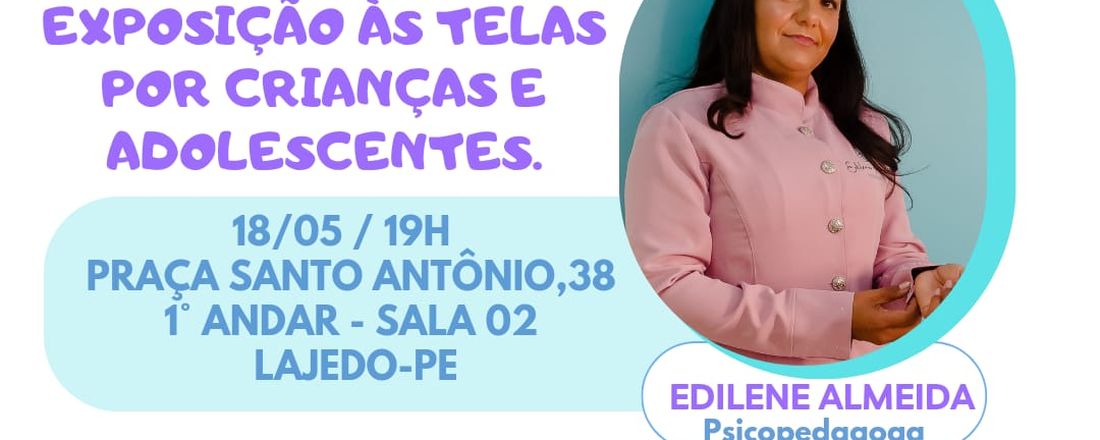 O PERIGO DE EXCESSO DE EXPOSIÇÃO ÀS TELAS POR CRIANÇAS E ADOLESCENTES.