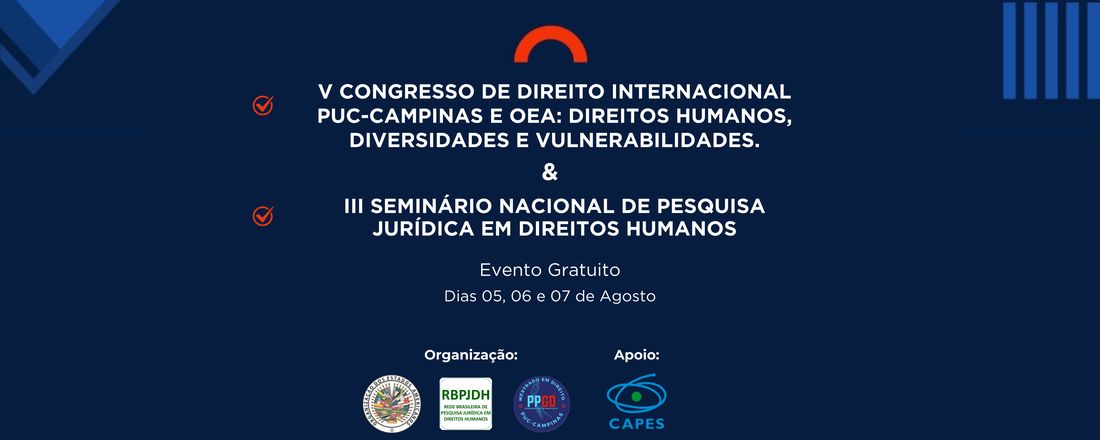 V CONGRESSO DE DIREITO INTERNACIONAL PUC-CAMPINAS E OEA: DIREITOS HUMANOS, DIVERSIDADES E VULNERABILIDADES & III SEMINÁRIO NACIONAL DE PESQUISA JURÍDICA EM DIREITOS HUMANOS