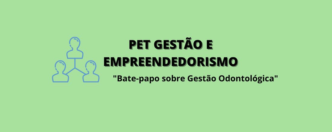 PET Gestão e Empreendedorismo: "Bate-papo sobre Gestão Odontológica"