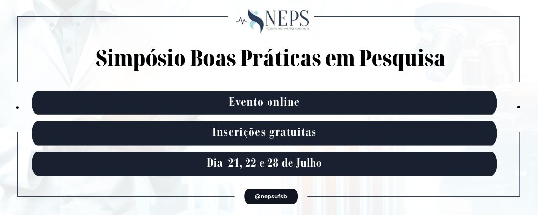 Simpósio Boas Práticas em Pesquisa: VII Aniversário do Núcleo de Estudos e Pesquisas em Saúde (NEPS)