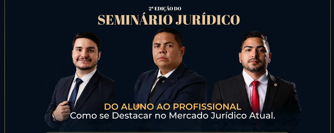 2ª EDIÇÃO DO SEMINÁRIO JURÍDICO DO ALUNO AO PROFISSIONAL, COMO SE DESTACAR NO MERCADO JURÍDICO ATUAL.