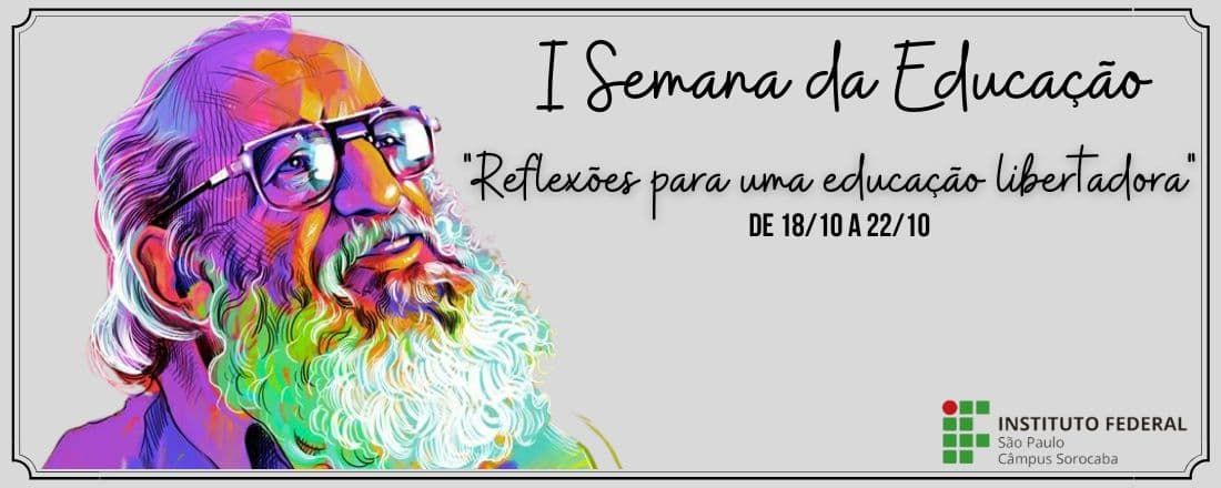 I SEMANA DA EDUCAÇÃO - IFSP SOROCABA “Reflexões para uma educação libertadora”