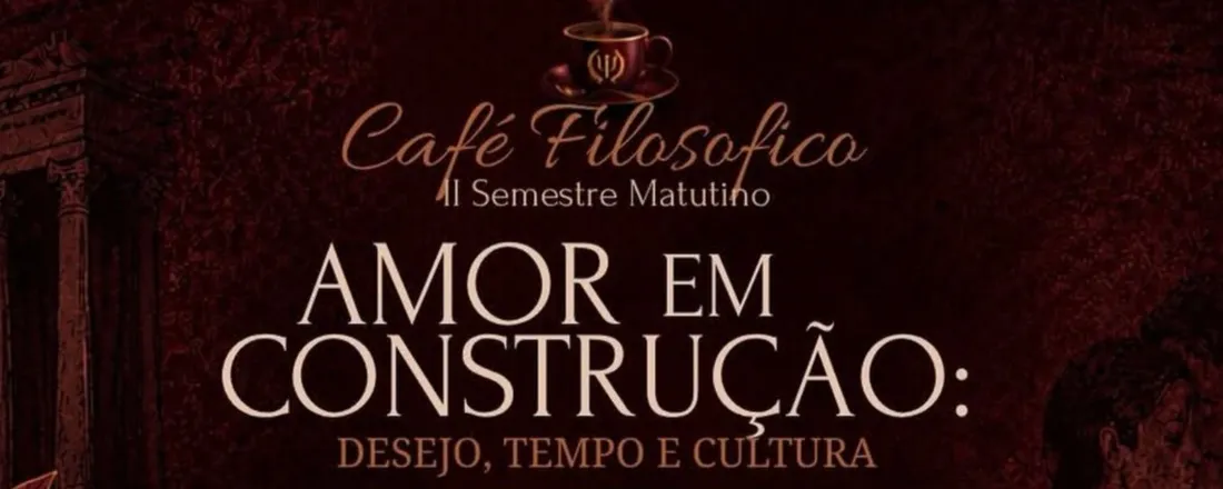 Café Filosófico|Edição 2026 - Amor em construção: desejo, tempo e cultura