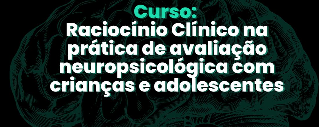 Raciocínio clínico na prática de avaliação neuropsicológica de crianças e adolescentes