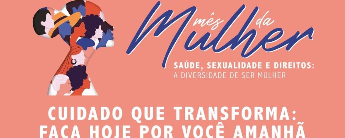 SEMANA DA MULHER - CUIDADO QUE TRANSFORMA : FAÇA HOJE POR VOCÊ AMANHÃ!