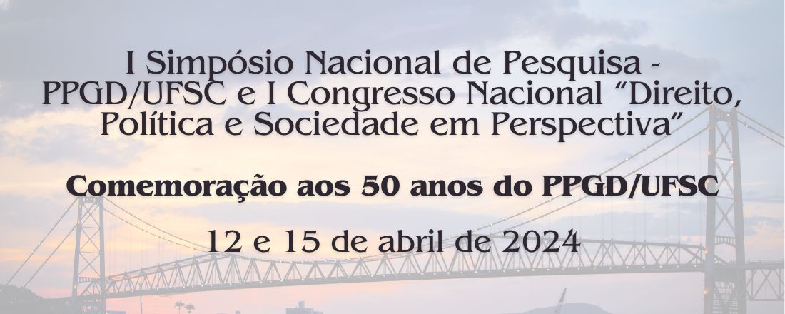 I SIMPÓSIO NACIONAL DE PESQUISA – PPGD/UFSC e I CONGRESSO NACIONAL DIREITO, POLÍTICA E SOCIEDADE EM PERSPECTIVA