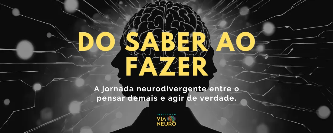 Workshop: Do Saber ao Fazer - A jornada neurodivergente entre o pensar demais e agir de verdade.