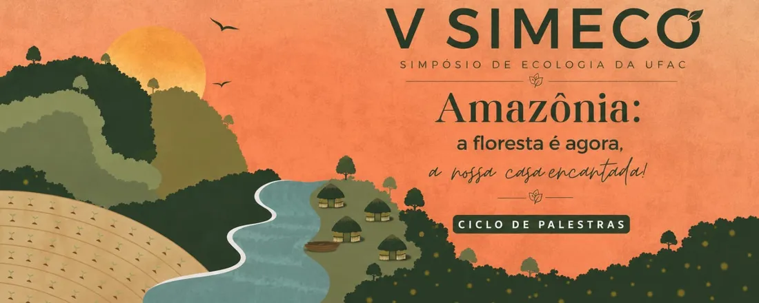 V Simpósio de Ecologia da UFAC: Amazônia - a floresta é agora, a nossa casa encantada