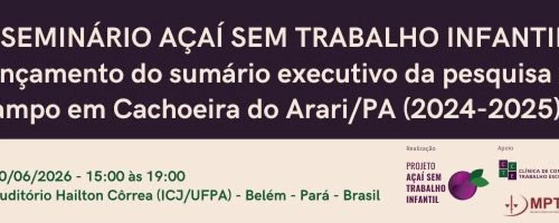 II SEMINÁRIO AÇAÍ SEM TRABALHO INFANTIL: Lançamento do Sumário Executivo da Pesquisa de Campo em Cachoeira do Arari/PA (2024-2025).