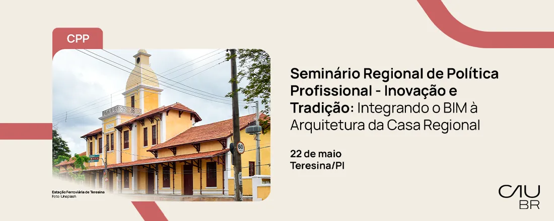 Seminário Regional de Política Profissional - Inovação e Tradição: Integrando o BIM à Arquitetura da Casa Regional Piauiense