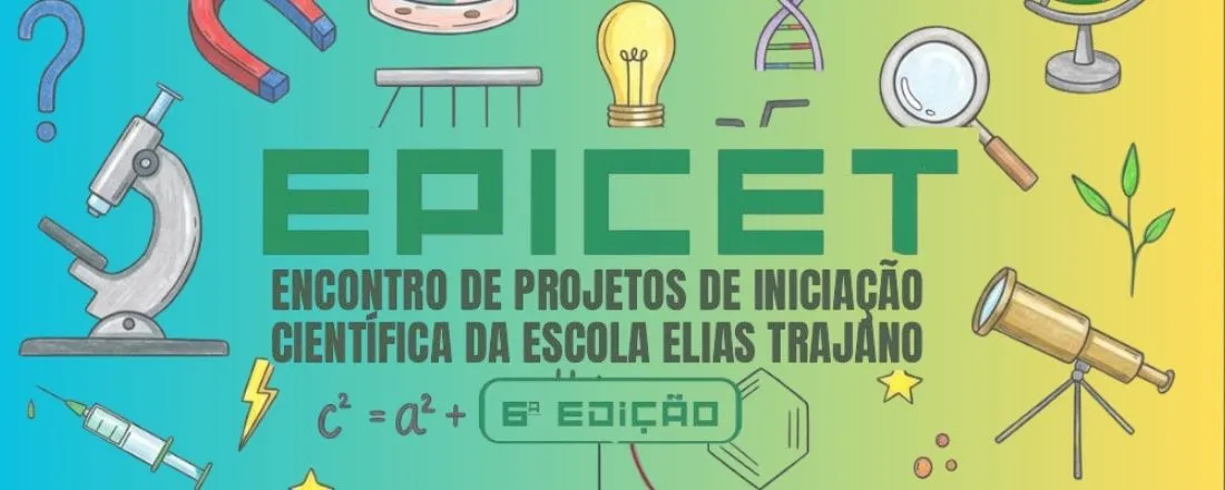 VI Encontro de Projetos de Iniciação Cientifica da Escola Elias Trajano - EPICET