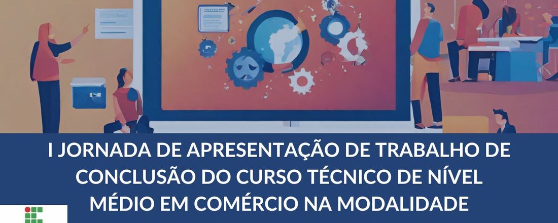 I JORNADA  DE TRABALHO DE CONCLUSÃO DO CURSO TÉCNICO DE NÍVEL MÉDIO EM COMÉRCIO NA MODALIDADE SUBSEQUENTE DO IFMA CAMPUS CAXIAS