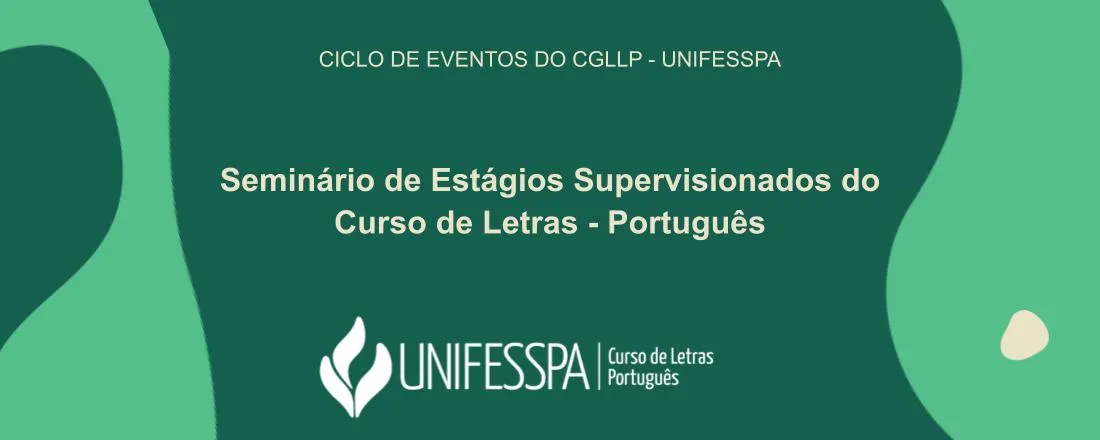 Ciclo de Eventos do CGLLP-UNIFESSPA: Seminário de Estágios Supervisionados do Curso de Letras - Português