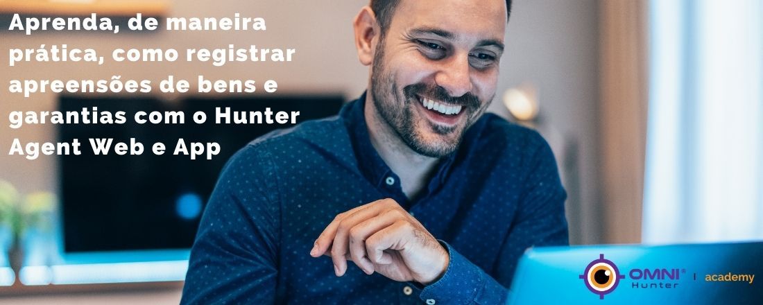 Aprenda, de maneira prática, como registrar apreensões de bens e garantias com o HUNTER AGENT WEB E APP