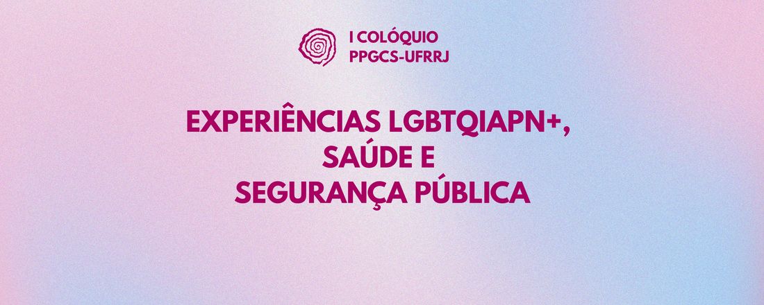 I COLÓQUIO EXPERIÊNCIAS LGBTQIAPN+, SAÚDE E SEGURANÇA PÚBLICA