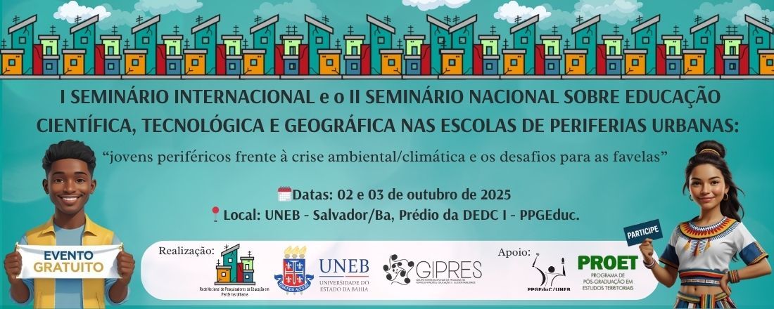 I SEMINÁRIO INTERNACIONAL e o II SEMINÁRIO NACIONAL SOBRE EDUCAÇÃO CIENTÍFICA, TECNOLÓGICA E GEOGRÁFICA NAS ESCOLAS DE PERIFERIAS URBANAS: jovens periféricos frente à crise ambiental/climática e os desafios para as favelas