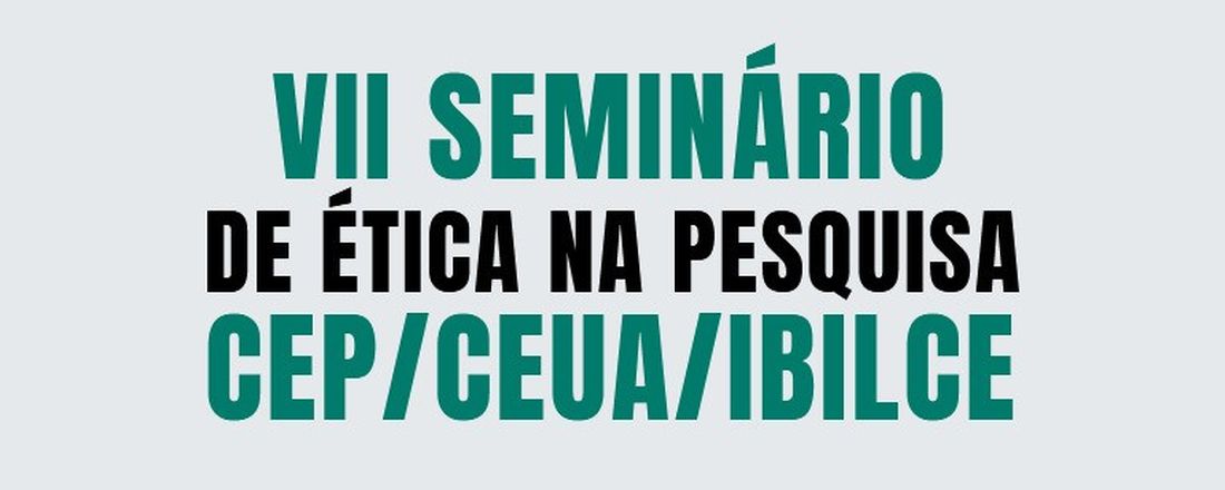 VII SEMINÁRIO DE ÉTICA NA PESQUISA DA UNESP/IBILCE