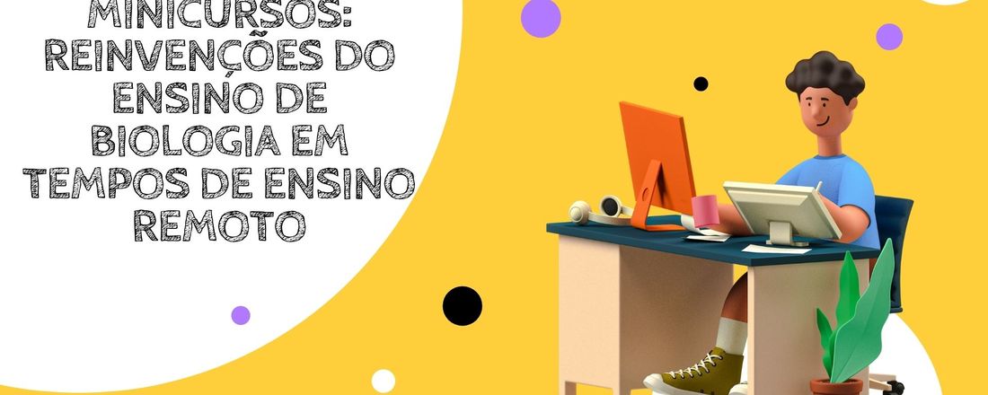 II CICLO DE MINICURSOS REINVENÇÕES DO ENSINO DE BIOLOGIA EM TEMPOS DE ENSINO REMOTO