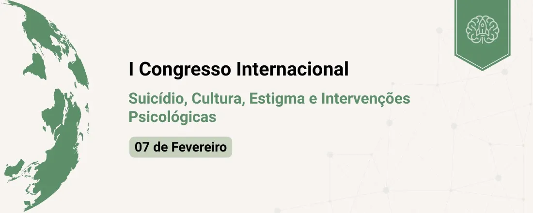 I CONGRESSO INTERNACIONAL SUÍCIDIO, CULTURA, ESTIGMA E INTERVENÇÕES PSICOLÓGICAS 07 DE FEVEREIRO