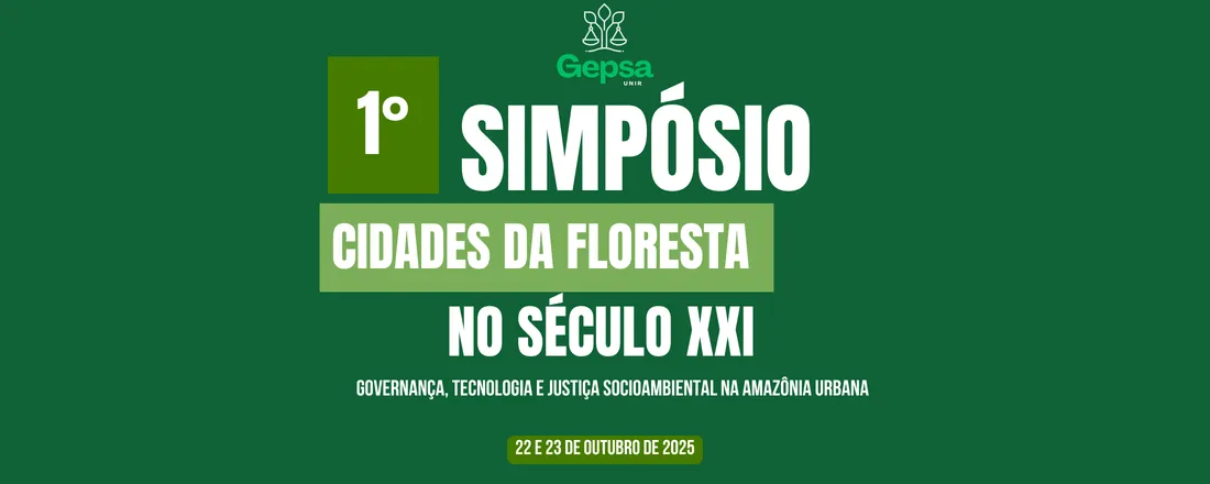 1º Simpósio GEPSA: Cidades da Floresta no Século XXI, Governança, Tecnologia e Justiça Socioambiental na Amazônia