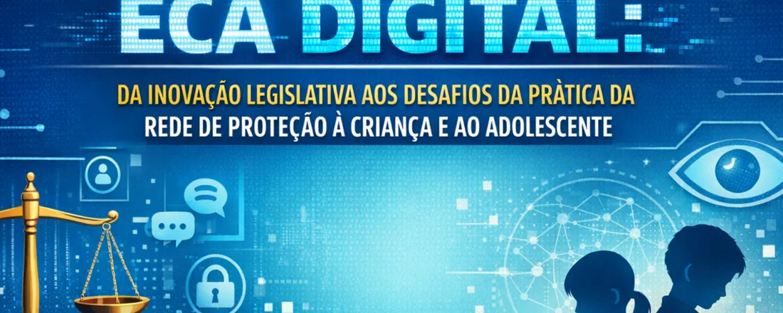 FÓRUM NACIONAL ECA DIGITAL: DA INOVAÇÃO LEGISLATIVA AOS DESAFIOS DA PRÁTICA DA REDE DE PROTEÇÃO A CRIANÇA E AO ADOLESCENTE