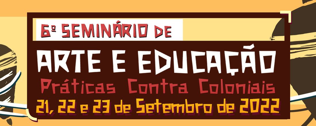 6º Seminário de Arte e Educação: Práticas Contra Coloniais