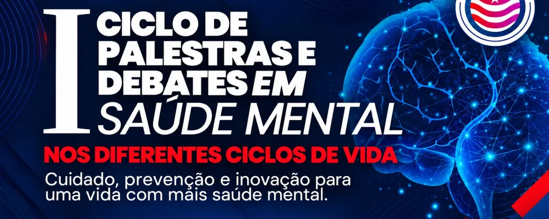 I CICLO DE PALESTRAS E DEBATES EM SAÚDE MENTAL NOS DIFERENTES CICLOS DE VIDA Cuidado, prevenção e inovação para uma vida com mais saúde mental