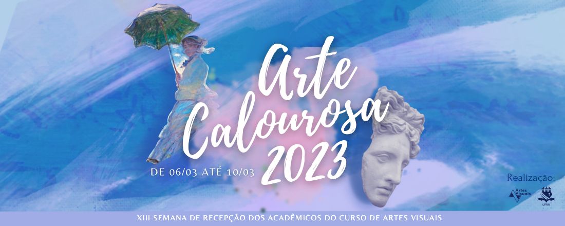 Arte Calourosa - XIII Semana de Recepção dos Acadêmicos do Curso de Artes Visuais