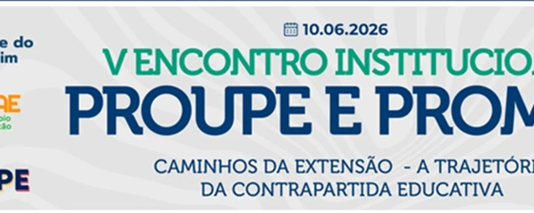 V ENCONTRO INSTITUCIONAL DO PROUPE/PROMAE EXPERENCIANDO A FORMAÇÃO NA PRÁTICA: RELATOS E VIVÊNCIAS