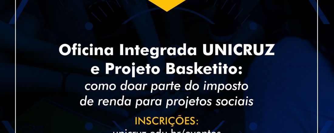 Oficina Integrada UNICRUZ e Projeto Basketito: como doar parte do imposto de renda para projetos sociais