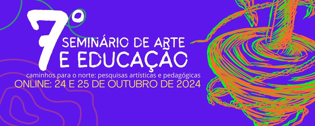 7º Seminário Arte e Educação - Caminhos para o Norte: pesquisas artísticas e pedagógicas