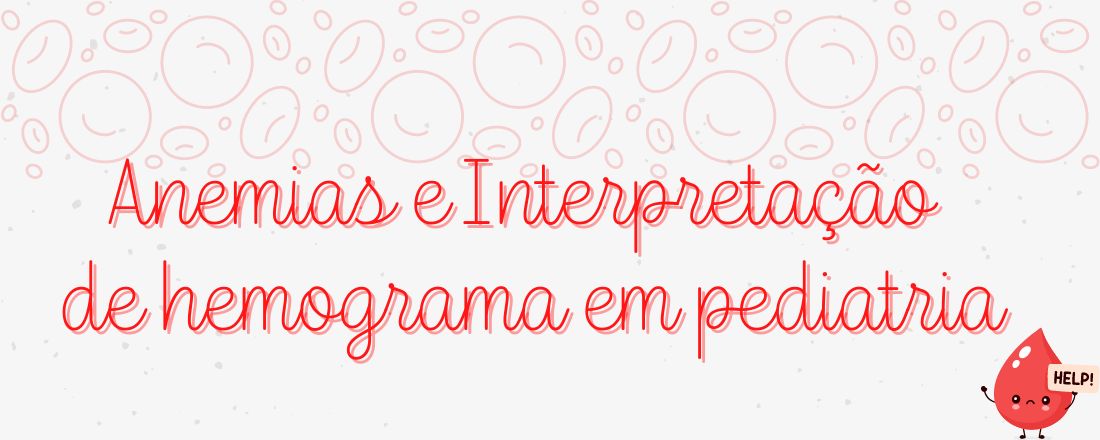 Aula de Anemias e Interpretação de Hemograma em Pediatria