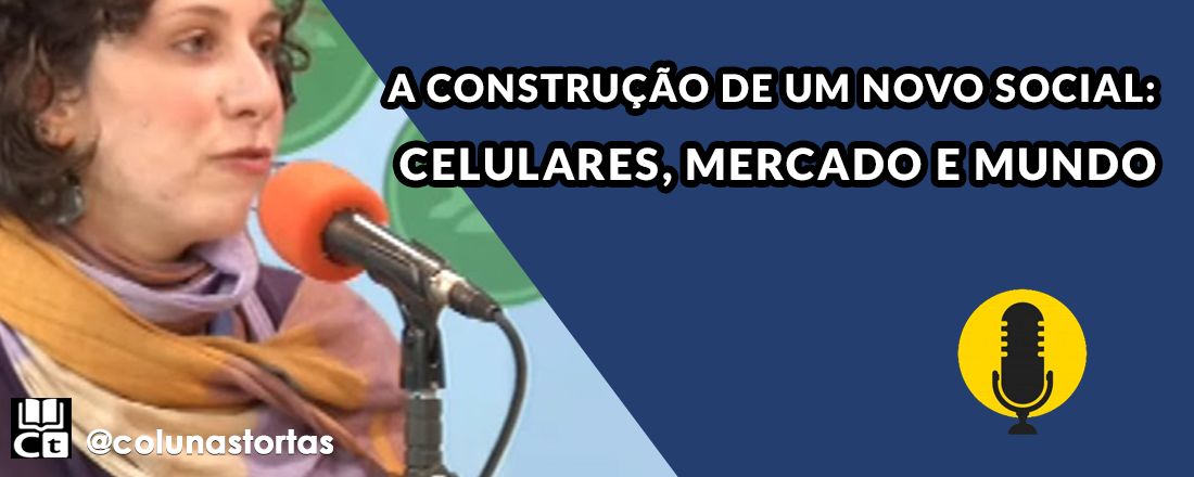 A construção de um novo social: celulares, mercado e mundo C/ Claudia Sciré